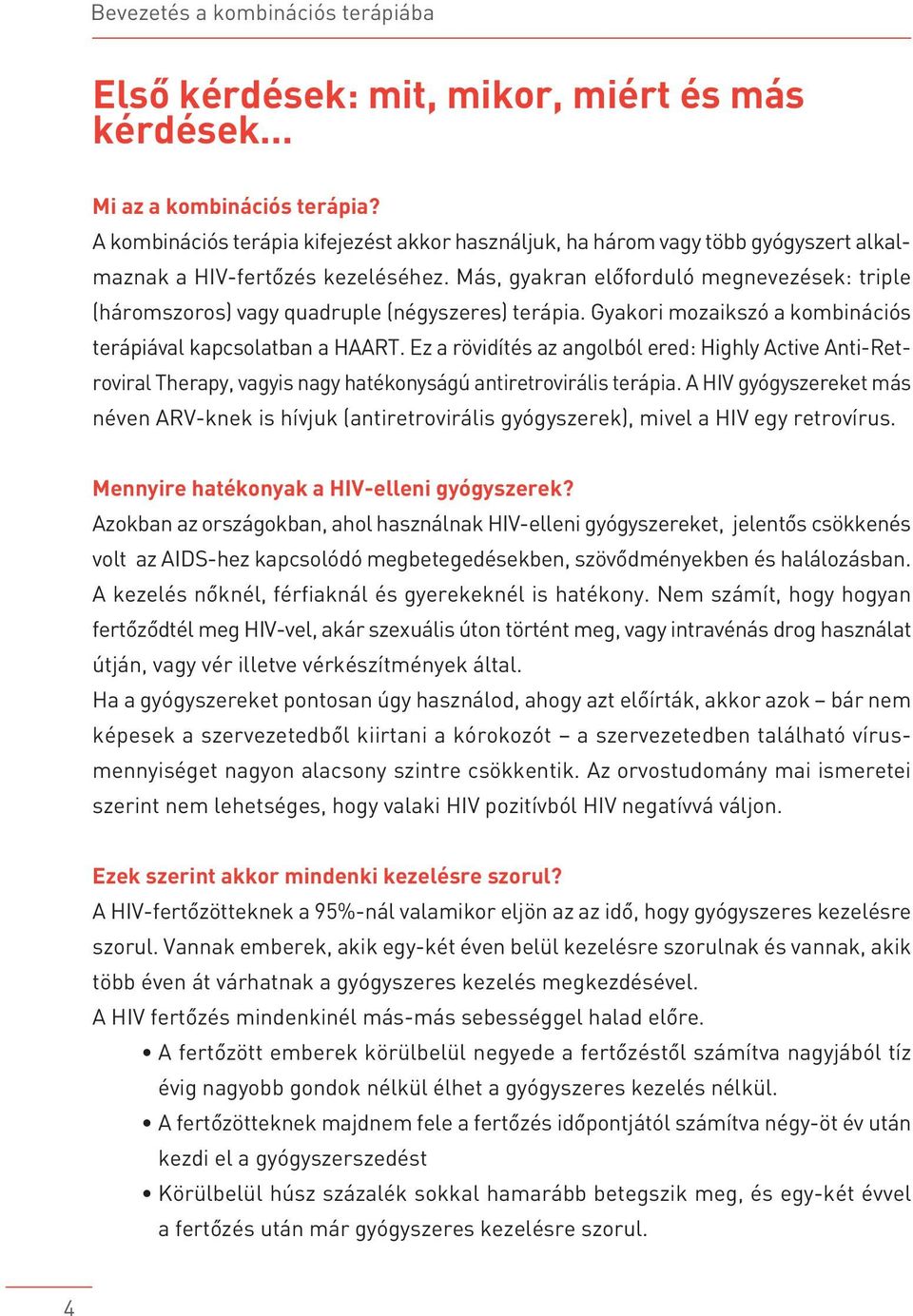 Más, gyakran elôforduló megnevezések: triple (háromszoros) vagy quadruple (négyszeres) terápia. Gyakori mozaikszó a kombinációs terápiával kapcsolatban a HAART.