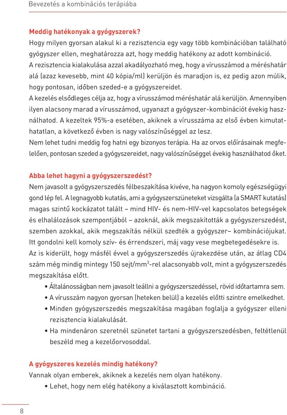 A rezisztencia kialakulása azzal akadályozható meg, hogy a vírusszámod a méréshatár alá (azaz kevesebb, mint 40 kópia/ml) kerüljön és maradjon is, ez pedig azon múlik, hogy pontosan, idôben szeded-e