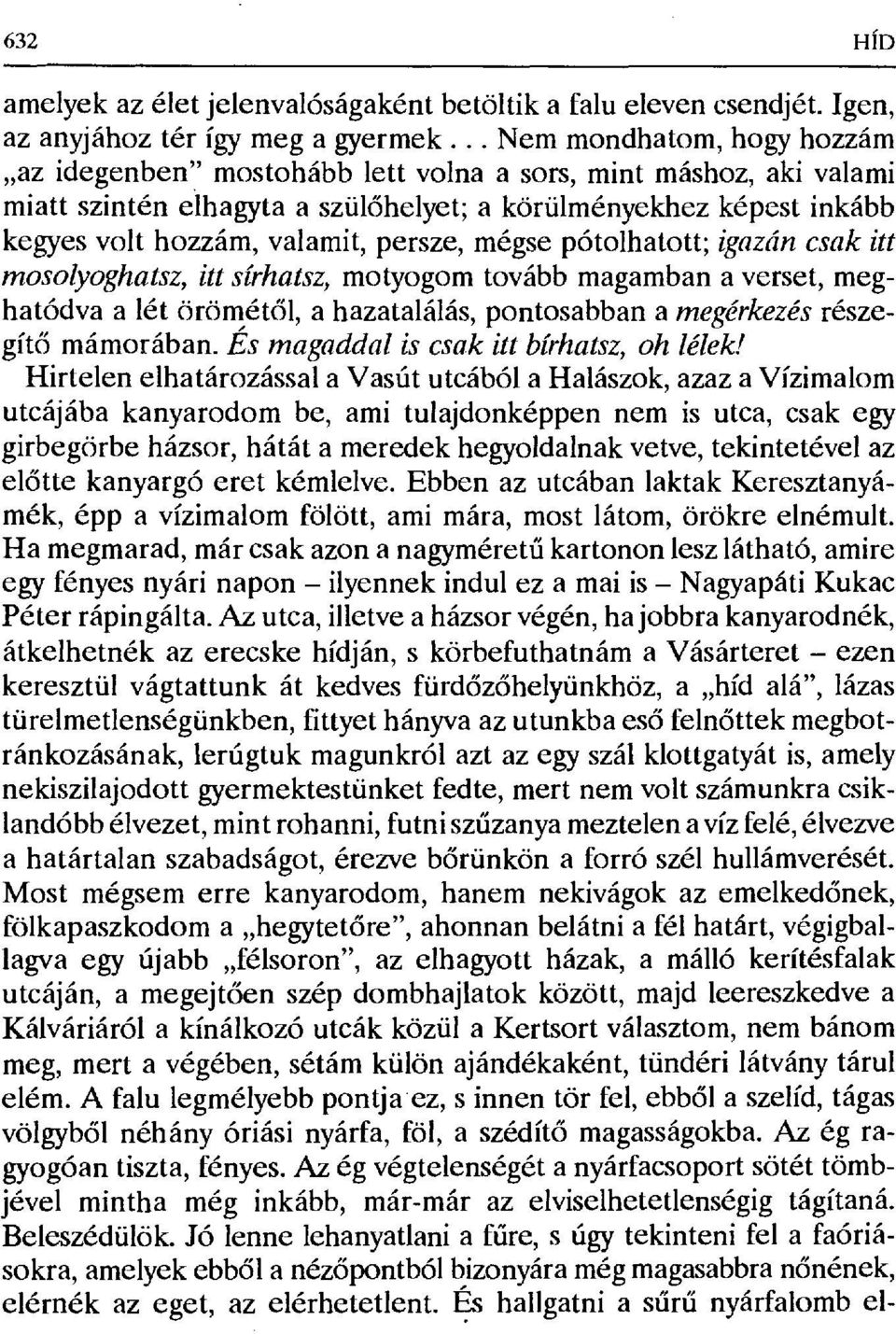 persze, mégse pótolhatott; igazán csak itt mosolyoghatsz, itt sírhatsz, motyogom tovább magamban a verset, meghatódva a lét örömét ől, a hazatalálás, pontosabban a megérkezés részegítő mámorában.