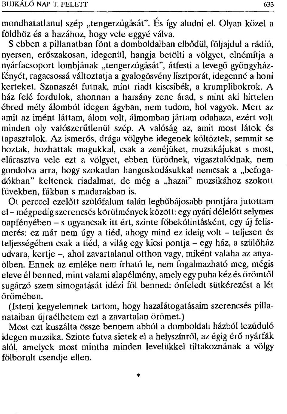 gyöngyházfényét, ragacsossá változtatja a gyalogösvény Lisztporát, idegenné a honi kerteket. Szanaszét futnak, mint riadt kiscsibék, a krumplibokrok.