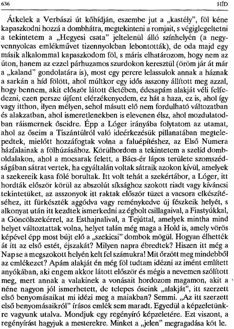 keresztül (öröm jár át már a kaland" gondolatára is), most egy percre lelassulok annak a háznak a sarkán a híd fölött, ahol múltkor egy id ős asszony állított meg azzal, hogy bennem, akit először