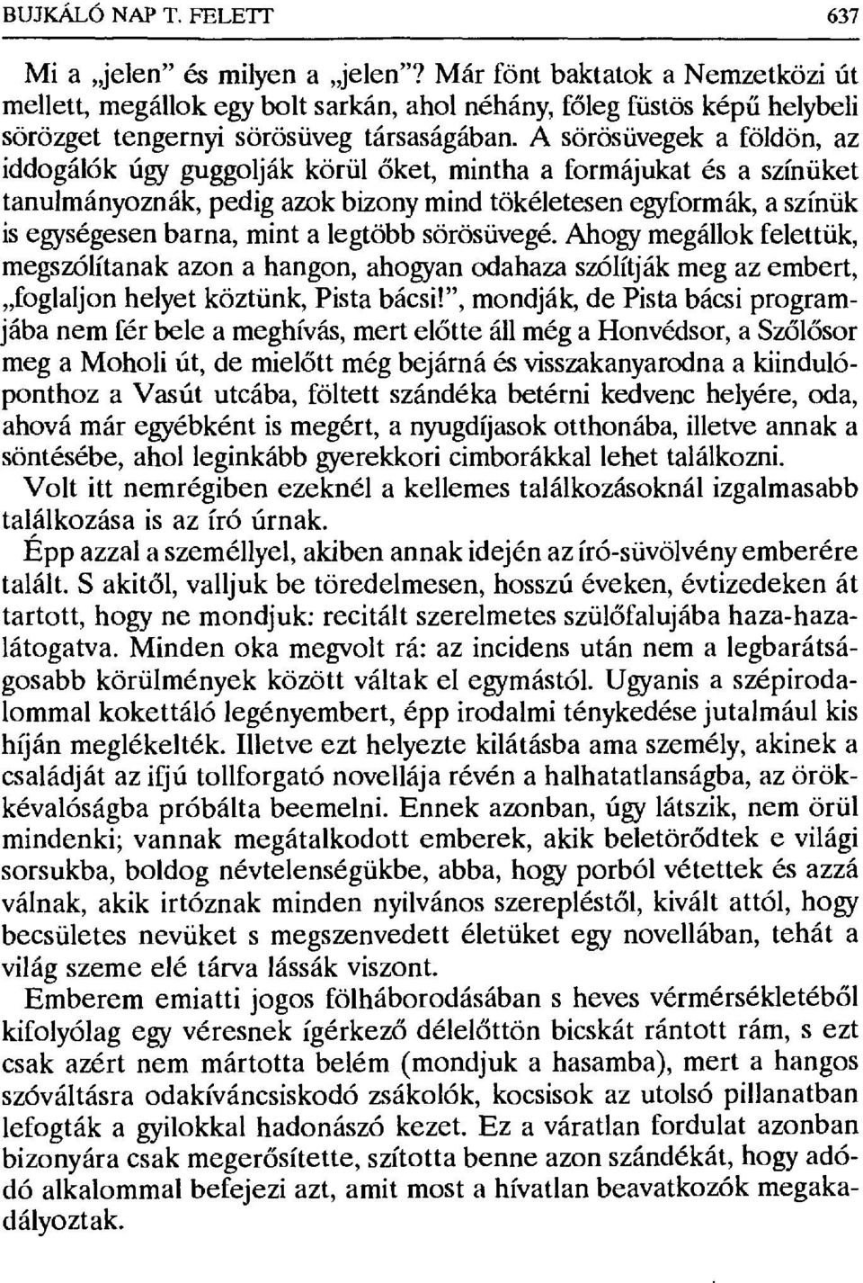 A sörösüvegek a földön, az iddogálók úgy guggolják körül őket, mintha a formájukat és a színüket tanulmányoznák, pedig azok bizony mind tökéletesen egyformák, a színük is egységesen barna, mint a