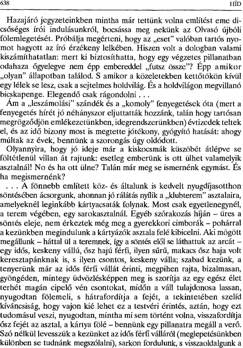 Hiszen volta dologban valami kiszámíthatatlan: mert ki biztosíthatta, hogy egy végzetes pillanatban odahaza őgyelegve nem épp embereddel futsz össze"? Epp amikor olyan" állapotban találod.