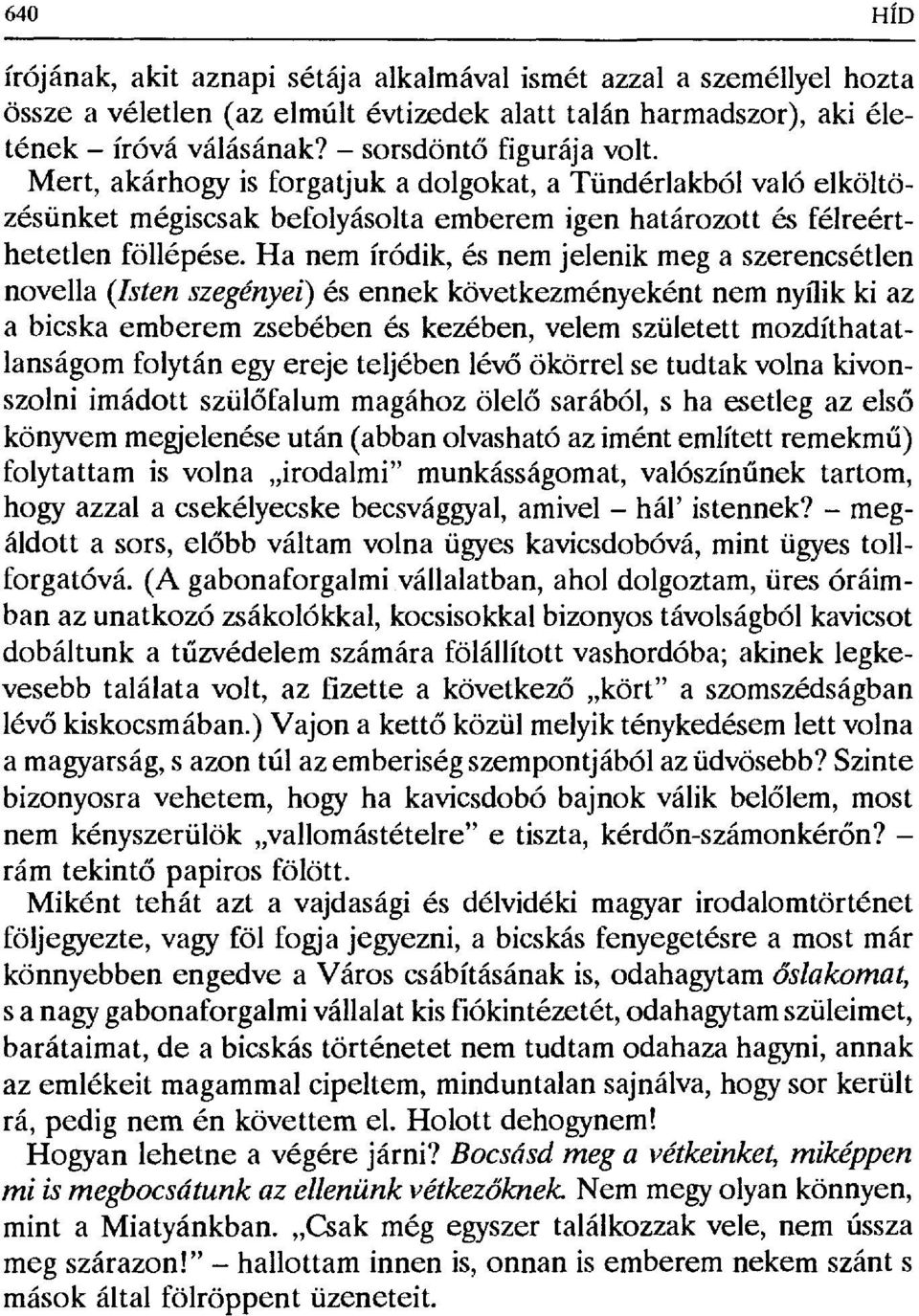 Ha nem íródik, és nem jelenik meg a szerencsétlen novella (Isten szegényei) és ennek következményeként nem nyílik ki az a bicska emberem zsebében és kezében, velem született mozdíthatatlanságom