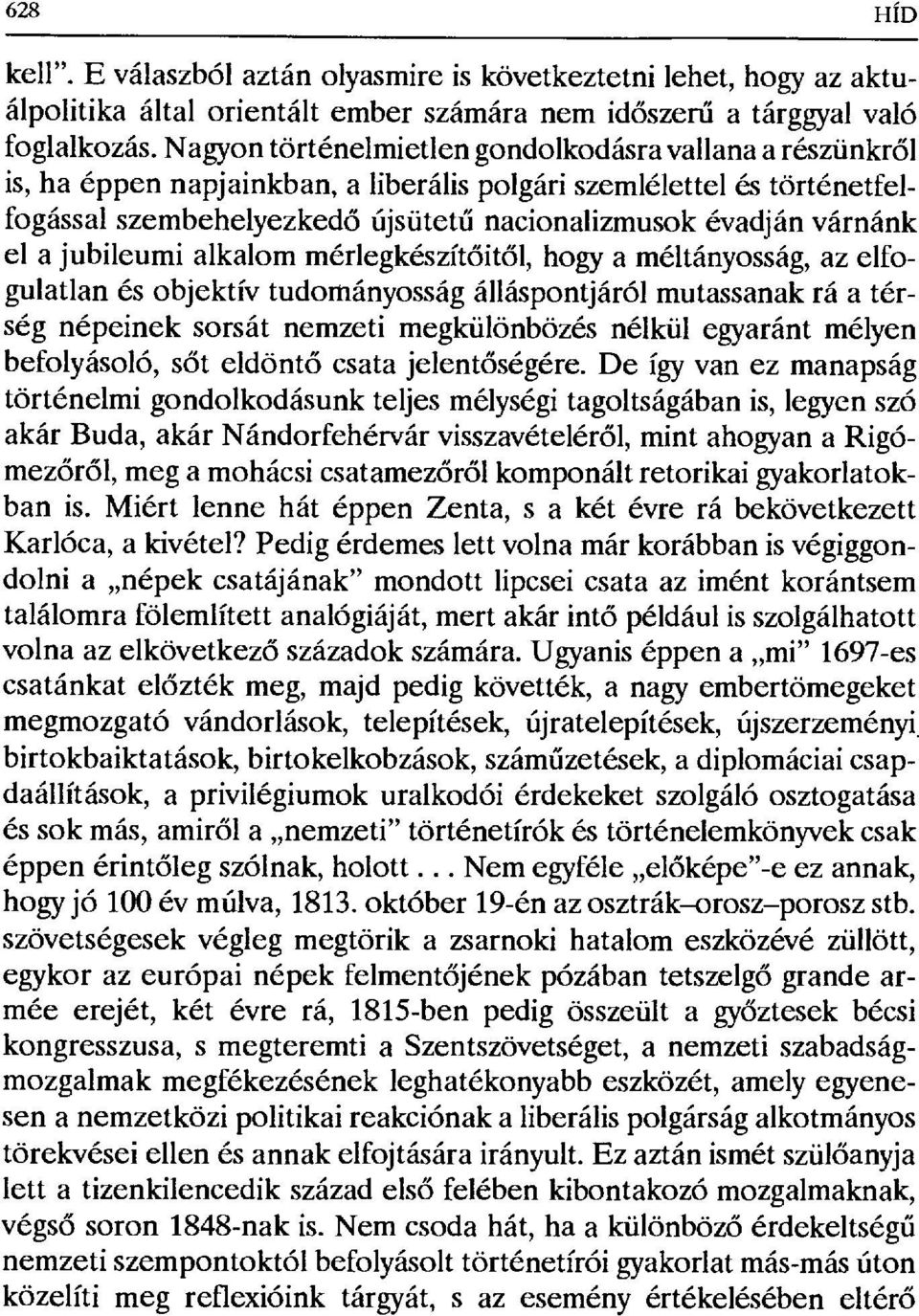 el a jubileumi alkalom mérlegkészít őitől, hogy a méltányosság, az elfogulatlan és objektív tudományosság álláspontjáról mutassanak rá a térség népeinek sorsát nemzeti megkülönbözés nélkül egyaránt