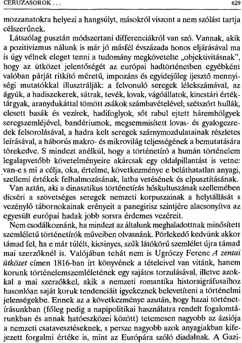 hadtörténetben egyébként valóban párját ritkító méret ű, impozáns és egyidej űleg ijeszt ő mennyiségi mutatókkal illusztrálják: a felvonuló seregek lélekszámával, az ágyúk, a hadiszekerek, sátrak,