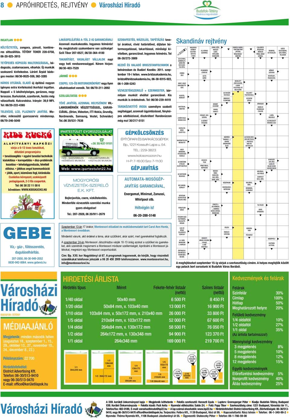 Lóránt Árpád bádogos mester: 06/30-9525-559, 362-3285 Háros utcánál eladó új építésű nagyon igényes extra kivitelezésű ikerházi ingatlan. Nappali + 5 lakóhelyiséges, garázsos, nagy teraszos.