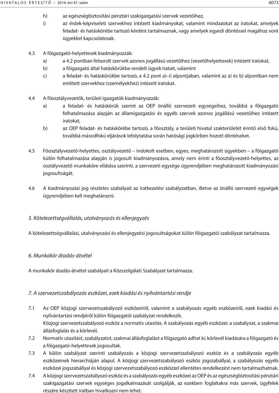 hatáskörébe tartozó kérdést tartalmaznak, vagy amelyek egyedi döntéssel magához vont ügyekkel kapcsolatosak. 4.3 A főigazgató-helyettesek kiadmányozzák: a) a 4.