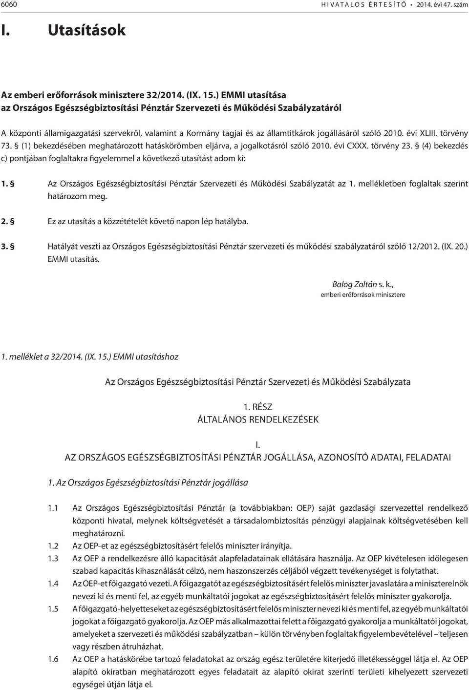 2010. évi XLIII. törvény 73. (1) bekezdésében meghatározott hatáskörömben eljárva, a jogalkotásról szóló 2010. évi CXXX. törvény 23.