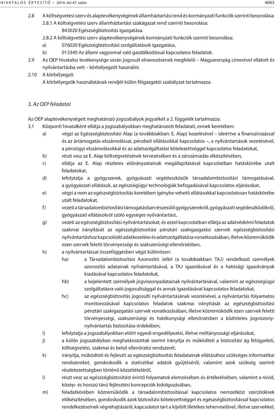 kapcsolatos feladatok. 2.9 Az OEP hivatalos tevékenysége során jogosult elnevezésének megfelelő Magyarország címerével ellátott és nyilvántartásba vett körbélyegzőt használni. 2.10 A körbélyegző: A körbélyegzők használatának rendjét külön főigazgatói szabályzat tartalmazza.