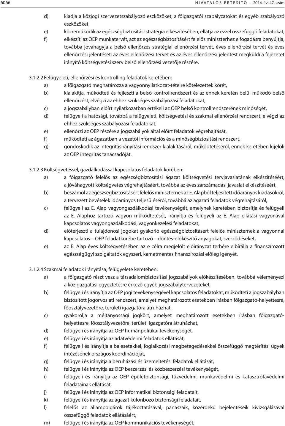 összefüggő feladatokat, f) elkészíti az OEP munkatervét, azt az egészségbiztosításért felelős miniszterhez elfogadásra benyújtja, továbbá jóváhagyja a belső ellenőrzés stratégiai ellenőrzési tervét,