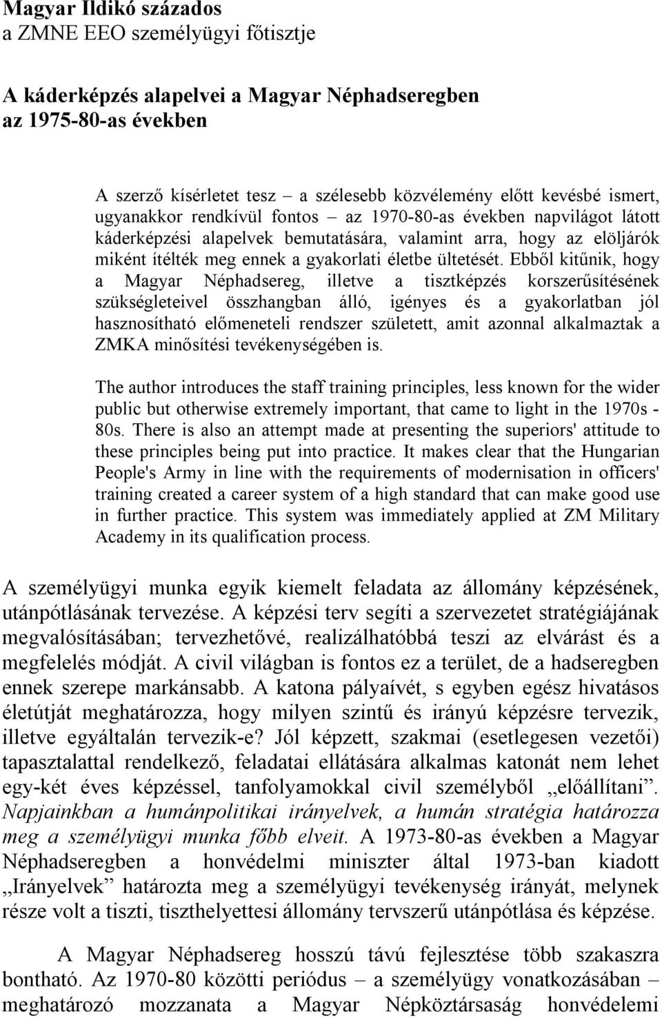 Ebből kitűnik, hogy a Magyar Néphadsereg, illetve a tisztképzés korszerűsítésének szükségleteivel összhangban álló, igényes és a gyakorlatban jól hasznosítható előmeneteli rendszer született, amit