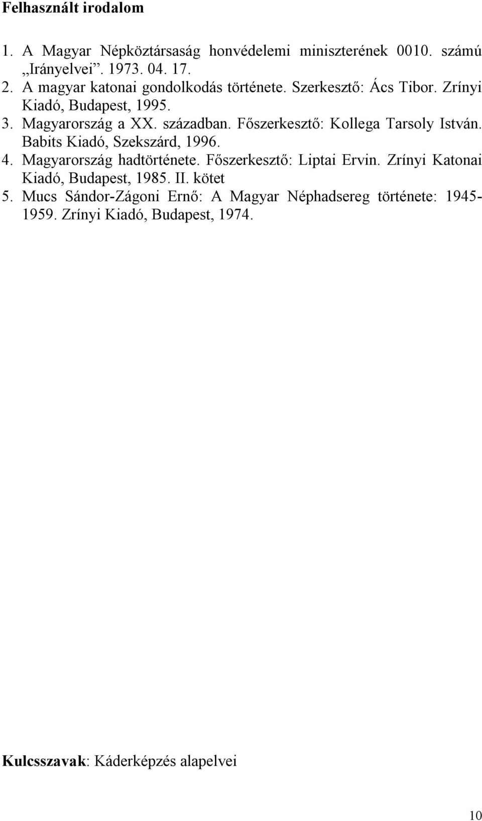 Főszerkesztő: Kollega Tarsoly István. Babits Kiadó, Szekszárd, 1996. 4. Magyarország hadtörténete. Főszerkesztő: Liptai Ervin.