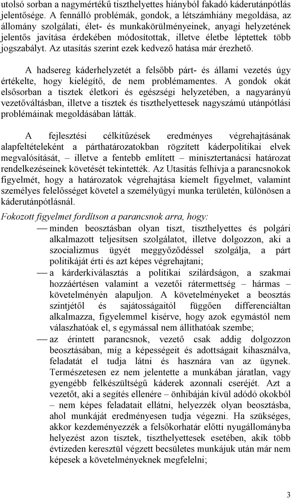 több jogszabályt. Az utasítás szerint ezek kedvező hatása már érezhető. A hadsereg káderhelyzetét a felsőbb párt- és állami vezetés úgy értékelte, hogy kielégítő, de nem problémamentes.