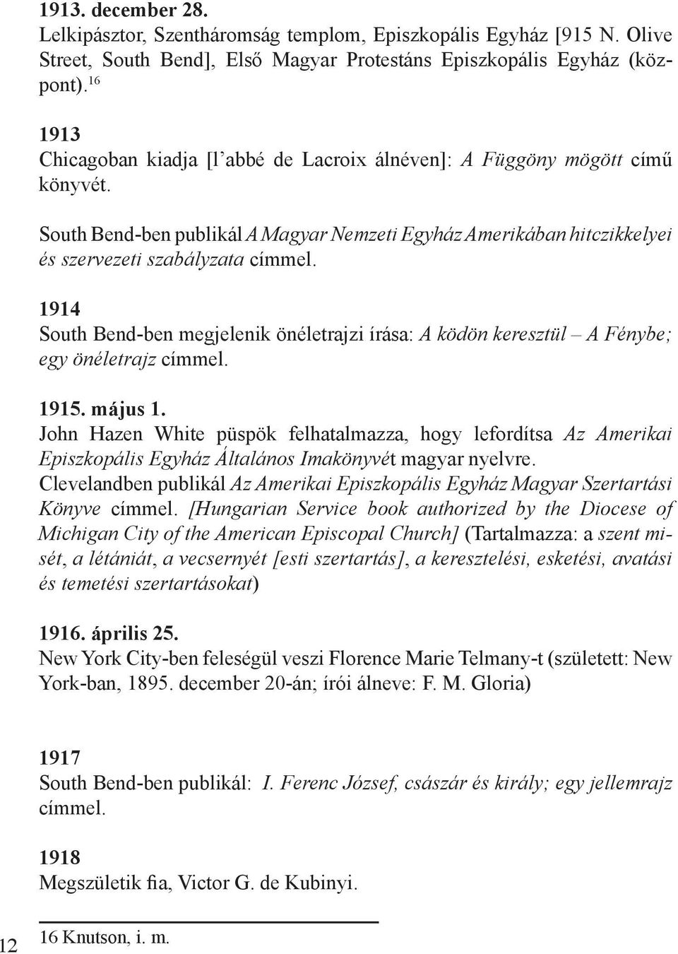 1914 South Bend-ben megjelenik önéletrajzi írása: A ködön keresztül A Fénybe; egy önéletrajz címmel. 1915. május 1.