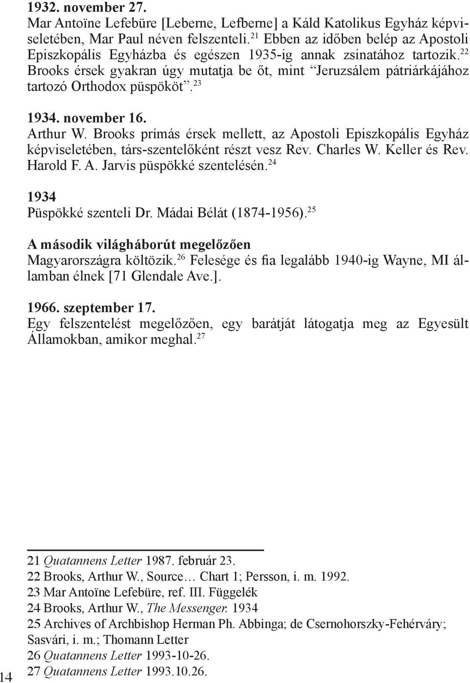 22 Brooks érsek gyakran úgy mutatja be őt, mint Jeruzsálem pátriárkájához tartozó Orthodox püspököt. 23 1934. november 16. Arthur W.