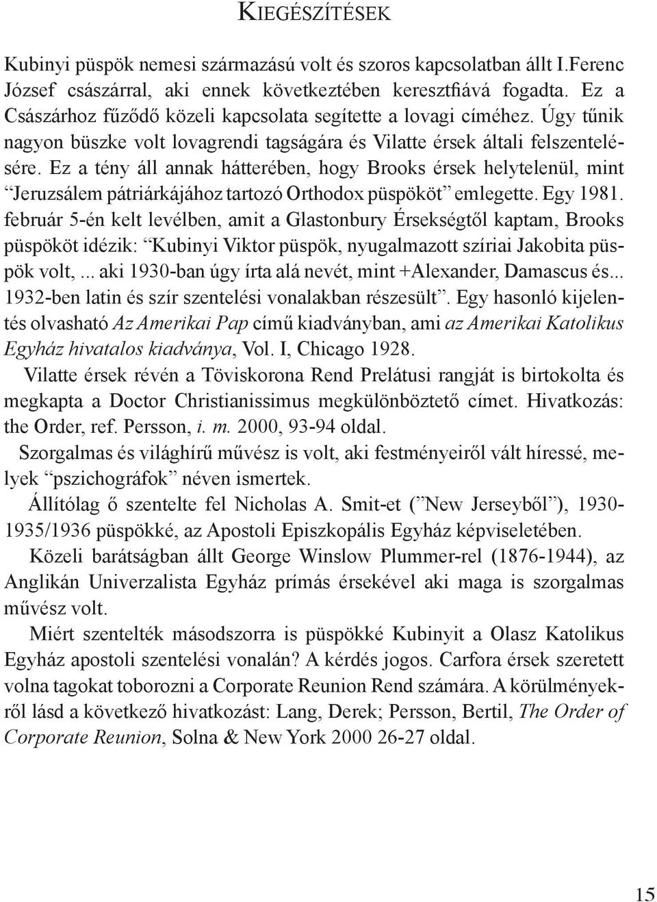 Ez a tény áll annak hátterében, hogy Brooks érsek helytelenül, mint Jeruzsálem pátriárkájához tartozó Orthodox püspököt emlegette. Egy 1981.