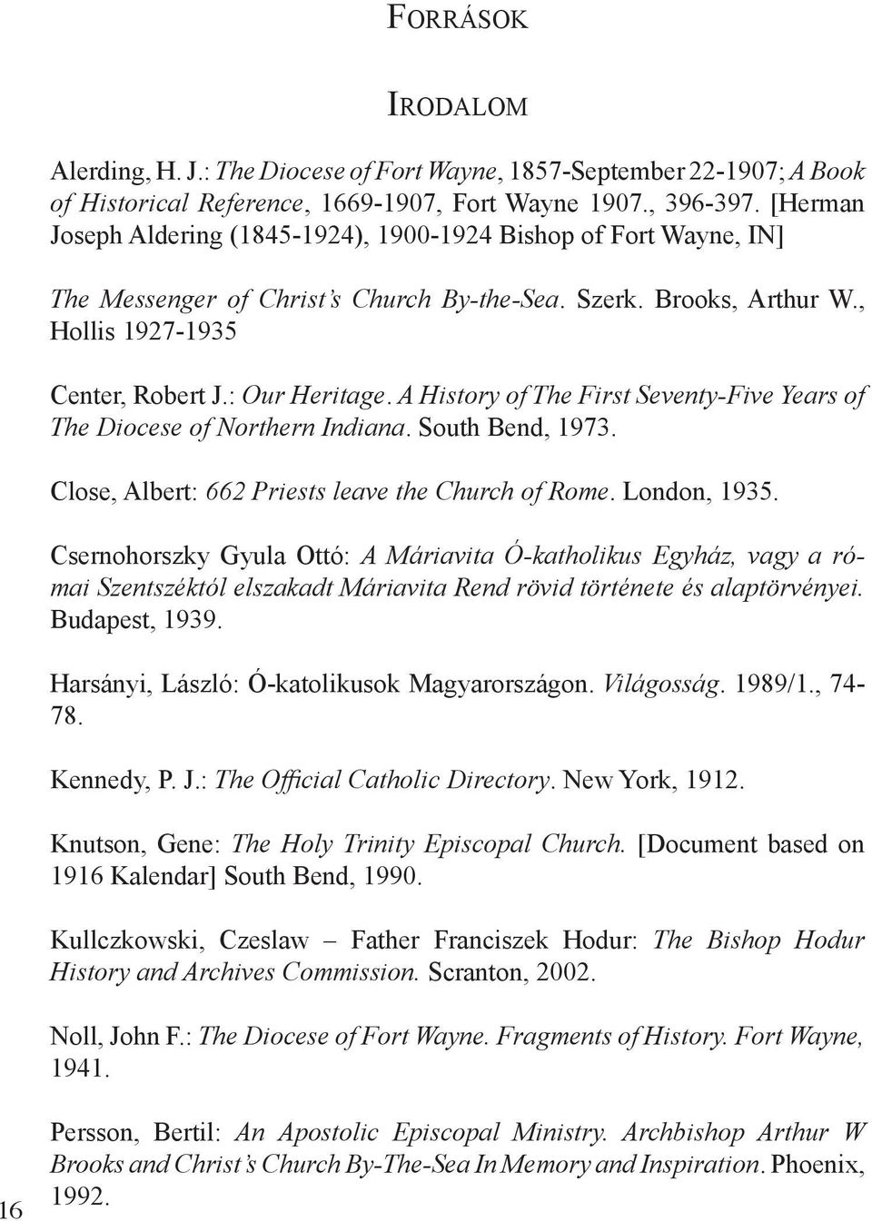 A History of The First Seventy-Five Years of The Diocese of Northern Indiana. South Bend, 1973. Close, Albert: 662 Priests leave the Church of Rome. London, 1935.