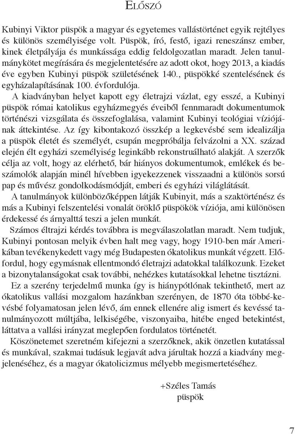 Jelen tanulmánykötet megírására és megjelentetésére az adott okot, hogy 2013, a kiadás éve egyben Kubinyi püspök születésének 140., püspökké szentelésének és egyházalapításának 100. évfordulója.