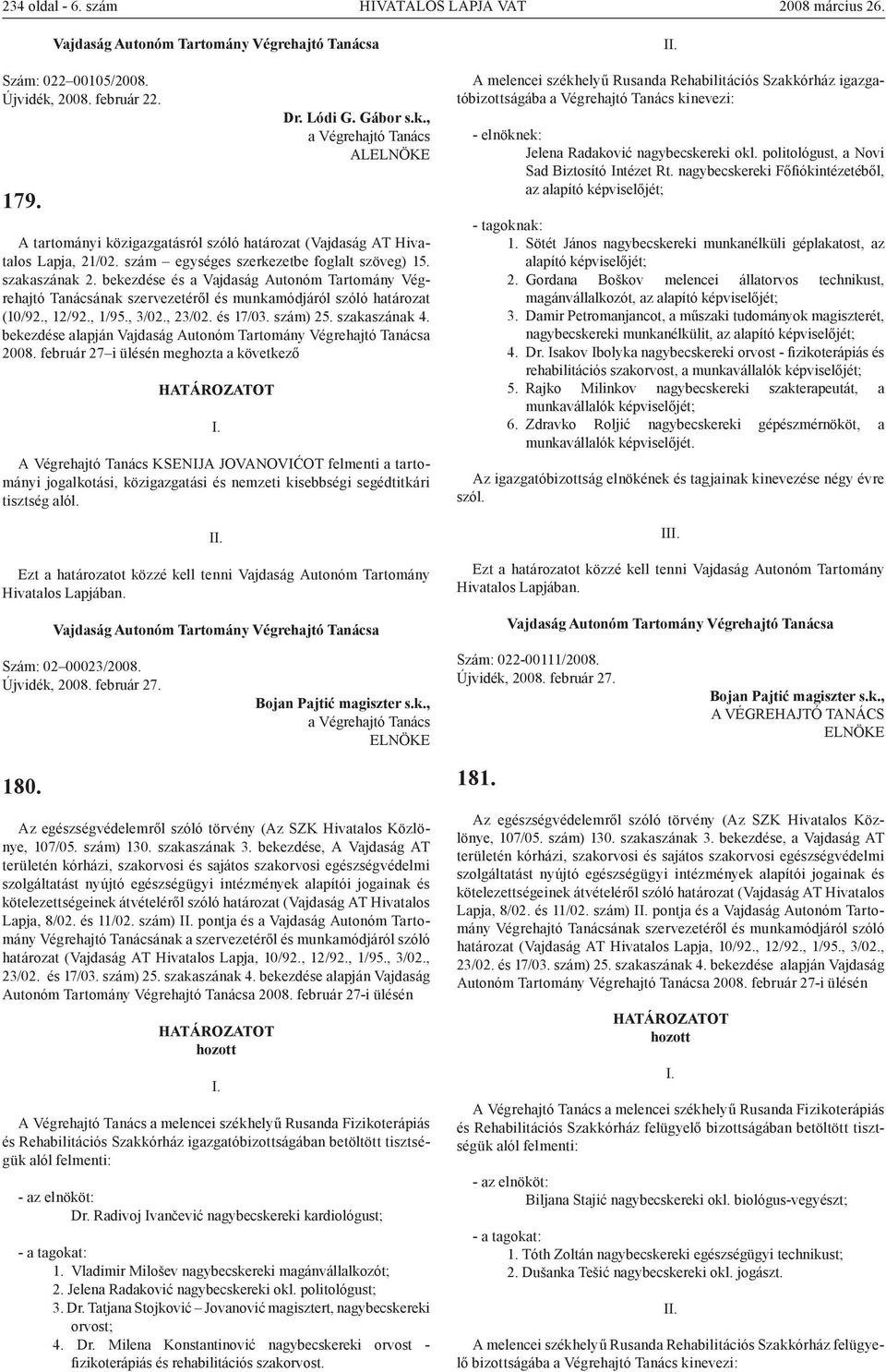 bekezdése és a Vajdaság Autonóm Tartomány Végrehajtó Tanácsának szervezetéről és munkamódjáról szóló határozat (10/92., 12/92., 1/95., 3/02., 23/02. és 17/03. szám) 25. szakaszának 4.