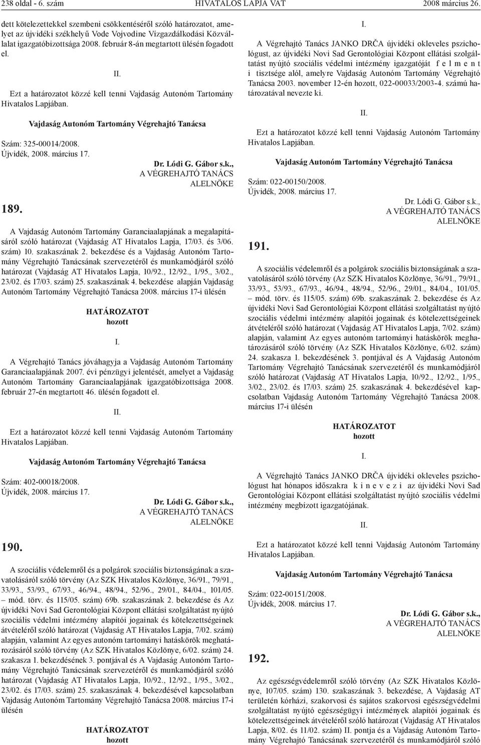 február 8-án megtartott ülésén fogadott el. Szám: 325-00014/2008. Újvidék, 2008. március 17. 189.