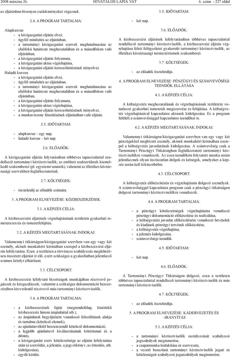 másodfokon való eljárásban, - a közigazgatási eljárás folyamata, - a közigazgatási aktus végrehajtása, - a közigazgatási eljárás korszerűsítésének irényelvei.