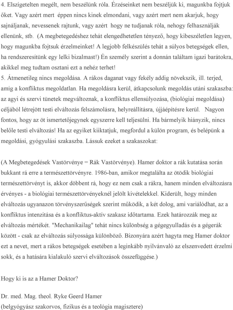 (A megbetegedéshez tehát elengedhetetlen tényező, hogy kibeszéletlen legyen, hogy magunkba fojtsuk érzelmeinket!