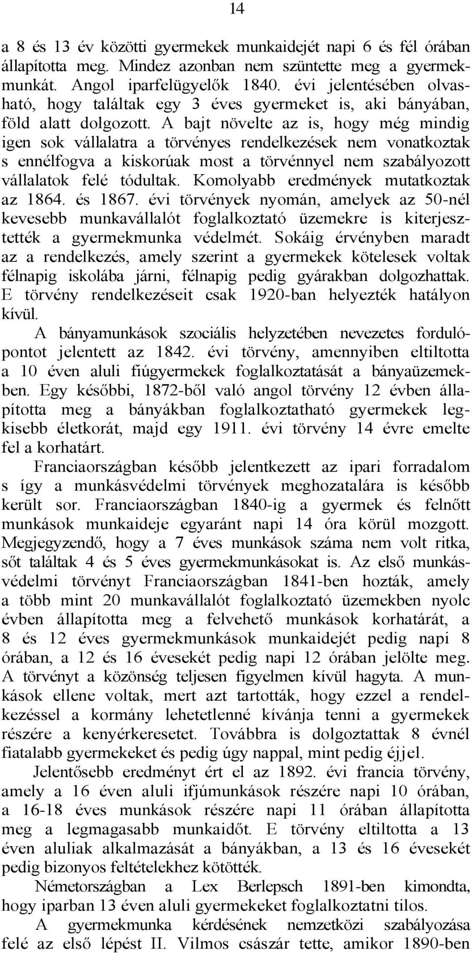 A bajt növelte az is, hogy még mindig igen sok vállalatra a törvényes rendelkezések nem vonatkoztak s ennélfogva a kiskorúak most a törvénnyel nem szabályozott vállalatok felé tódultak.