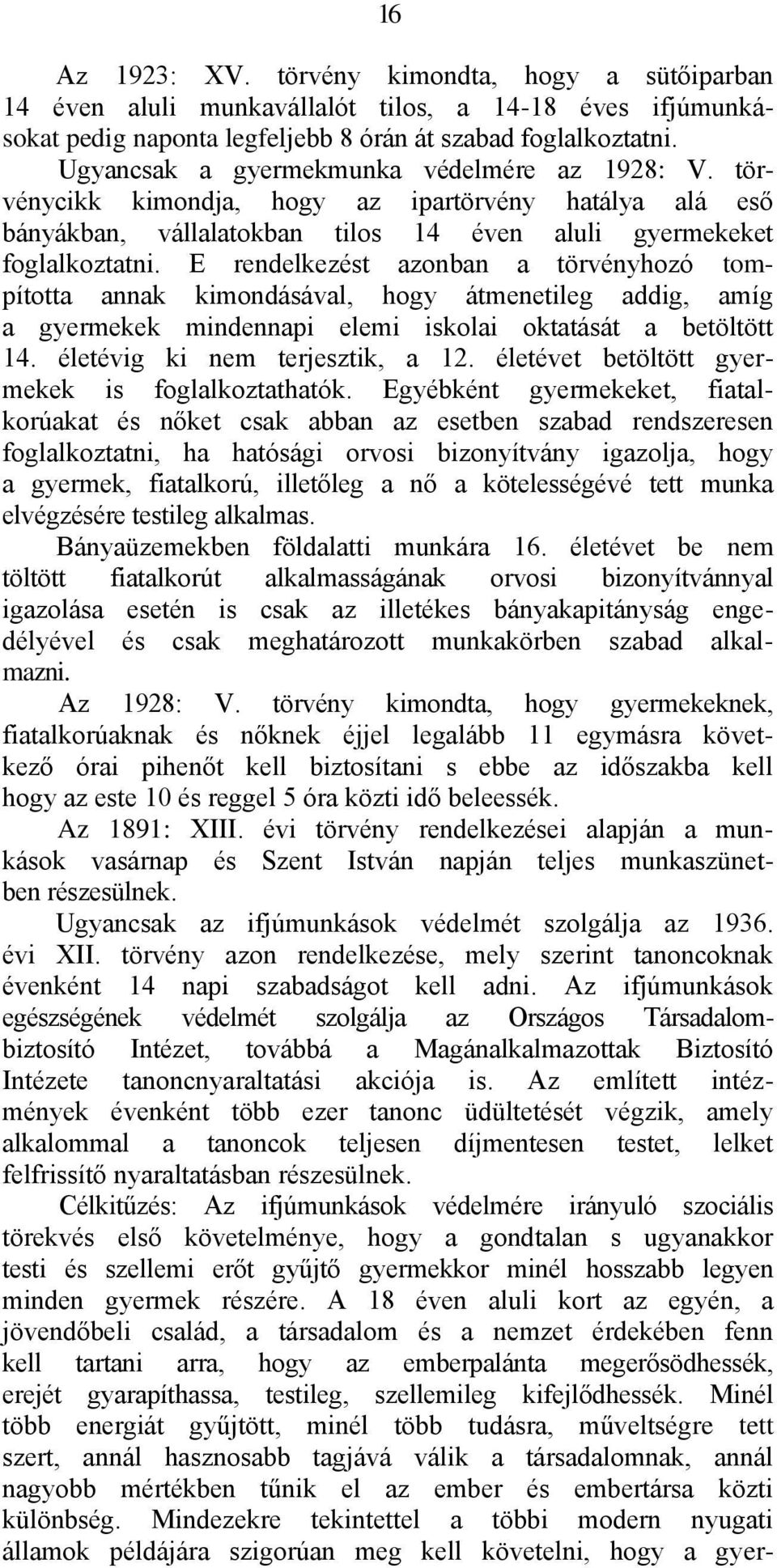 E rendelkezést azonban a törvényhozó tompította annak kimondásával, hogy átmenetileg addig, amíg a gyermekek mindennapi elemi iskolai oktatását a betöltött 14. életévig ki nem terjesztik, a 12.