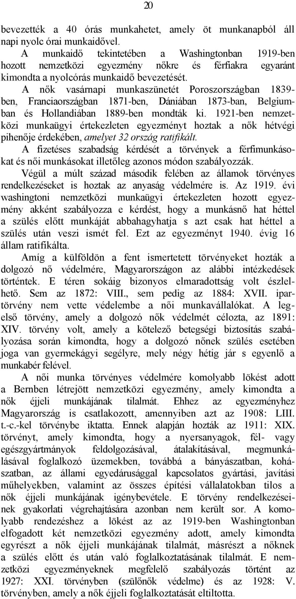 A nők vasárnapi munkaszünetét Poroszországban 1839- ben, Franciaországban 1871-ben, Dániában 1873-ban, Belgiumban és Hollandiában 1889-ben mondták ki.