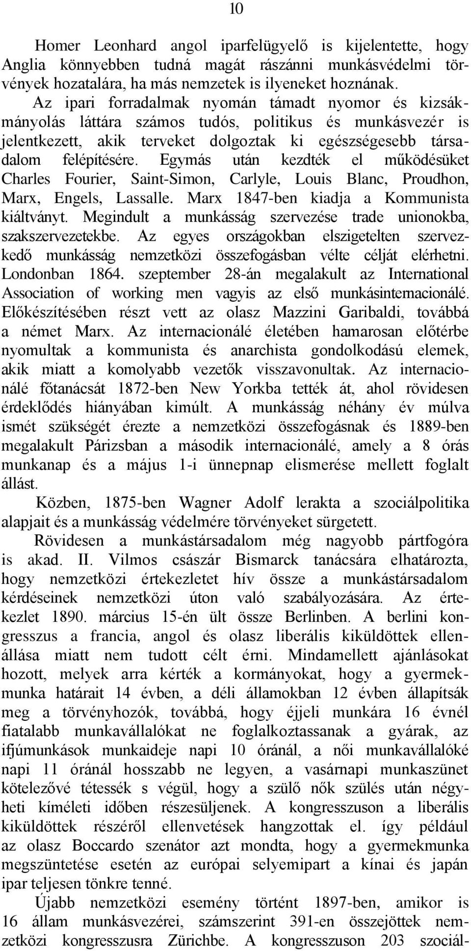 Egymás után kezdték el működésüket Charles Fourier, Saint-Simon, Carlyle, Louis Blanc, Proudhon, Marx, Engels, Lassalle. Marx 1847-ben kiadja a Kommunista kiáltványt.