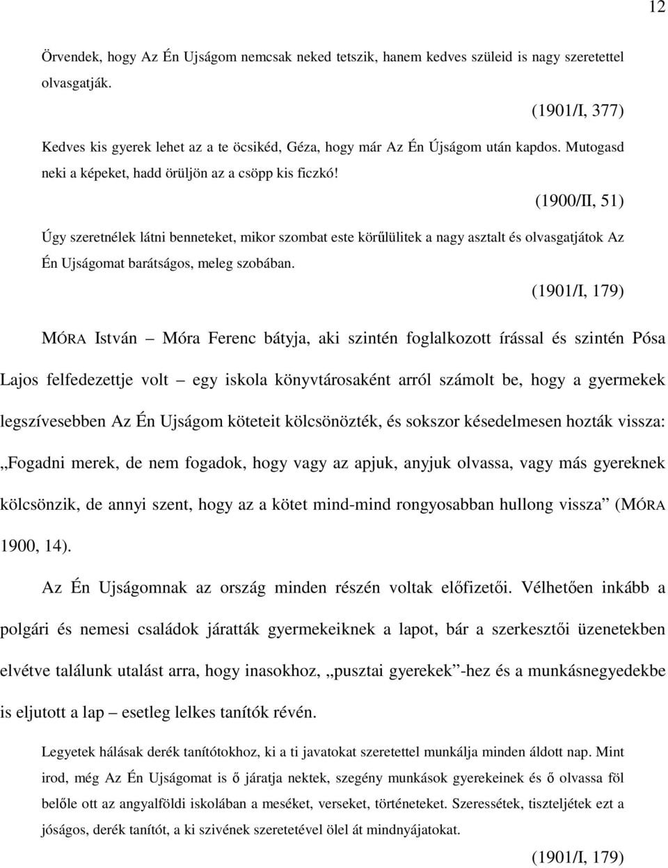 (1900/II, 51) Úgy szeretnélek látni benneteket, mikor szombat este körűlülitek a nagy asztalt és olvasgatjátok Az Én Ujságomat barátságos, meleg szobában.