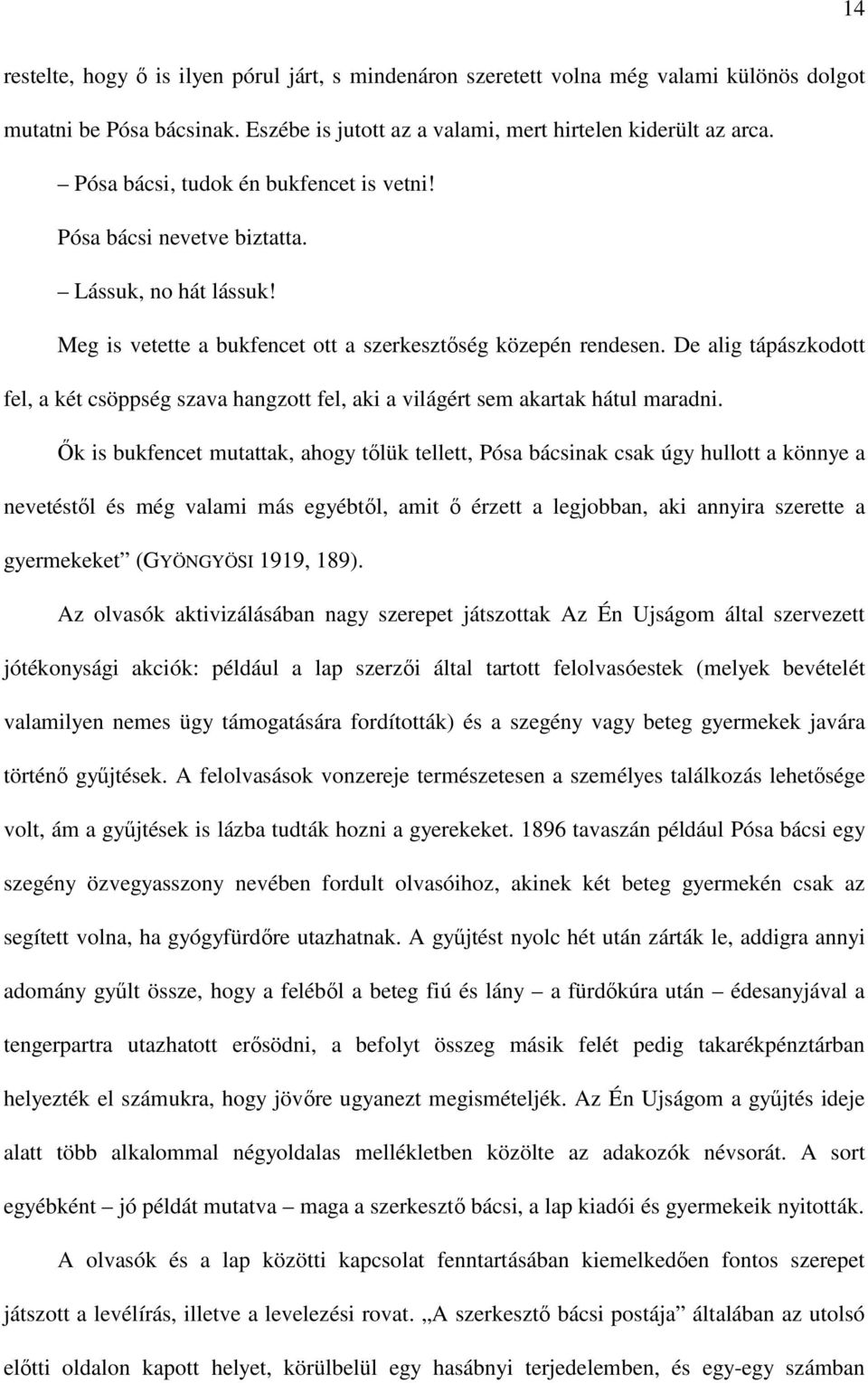 De alig tápászkodott fel, a két csöppség szava hangzott fel, aki a világért sem akartak hátul maradni.