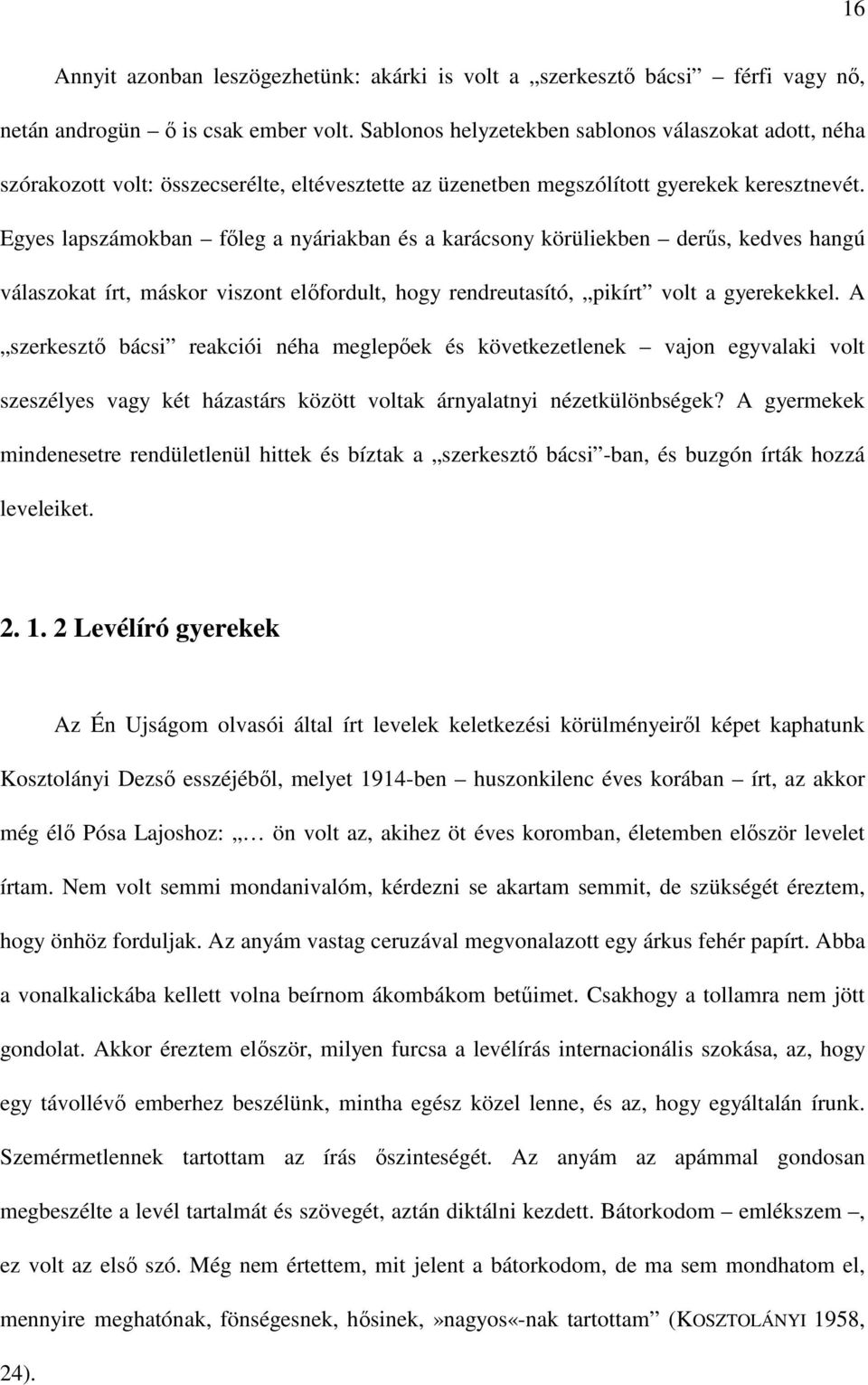 Egyes lapszámokban főleg a nyáriakban és a karácsony körüliekben derűs, kedves hangú válaszokat írt, máskor viszont előfordult, hogy rendreutasító, pikírt volt a gyerekekkel.