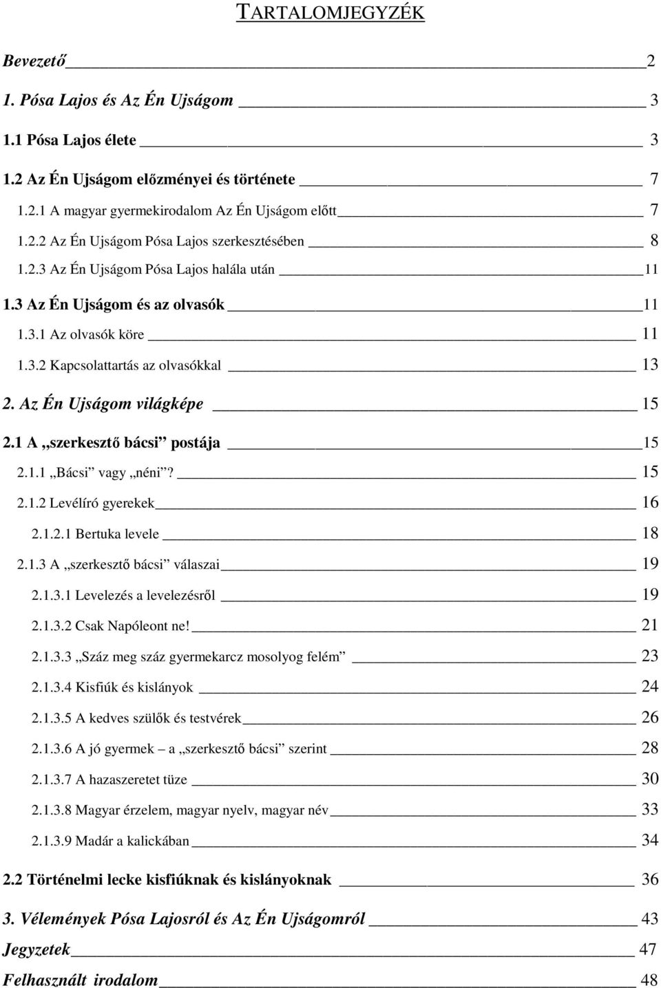 1 A szerkesztő bácsi postája 15 2.1.1 Bácsi vagy néni? 15 2.1.2 Levélíró gyerekek 16 2.1.2.1 Bertuka levele 18 2.1.3 A szerkesztő bácsi válaszai 19 2.1.3.1 Levelezés a levelezésről 19 2.1.3.2 Csak Napóleont ne!