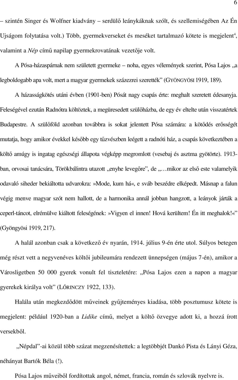 A Pósa-házaspárnak nem született gyermeke noha, egyes vélemények szerint, Pósa Lajos a legboldogabb apa volt, mert a magyar gyermekek százezrei szerették (GYÖNGYÖSI 1919, 189).