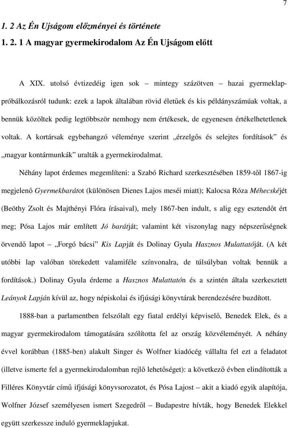 értékesek, de egyenesen értékelhetetlenek voltak. A kortársak egybehangzó véleménye szerint érzelgős és selejtes fordítások és magyar kontármunkák uralták a gyermekirodalmat.