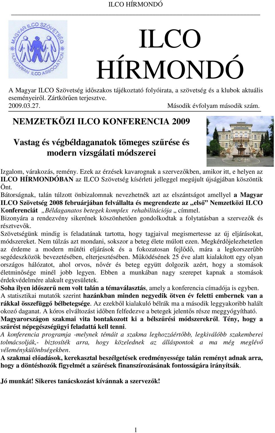 Bátorságnak, talán túlzott önbizalomnak nevezhetnék azt az elszántságot amellyel a Magyar ILCO Szövetség 2008 februárjában felvállalta és megrendezte az első Nemzetközi ILCO Konferenciát Béldaganatos