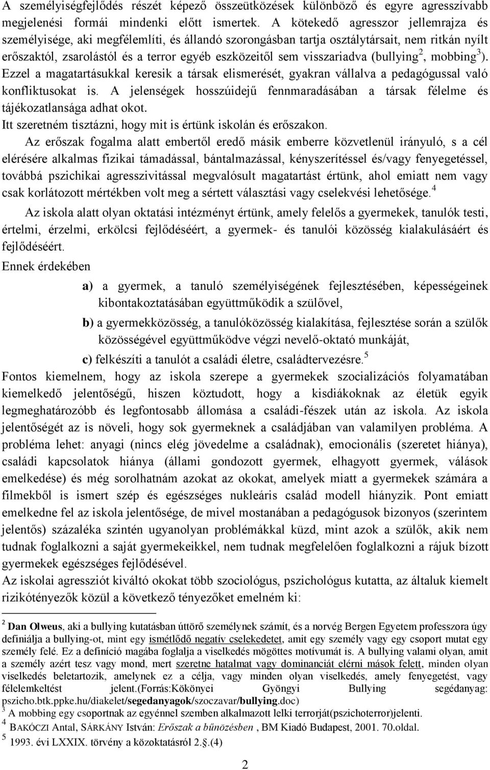 visszariadva (bullying 2, mobbing 3 ). Ezzel a magatartásukkal keresik a társak elismerését, gyakran vállalva a pedagógussal való konfliktusokat is.