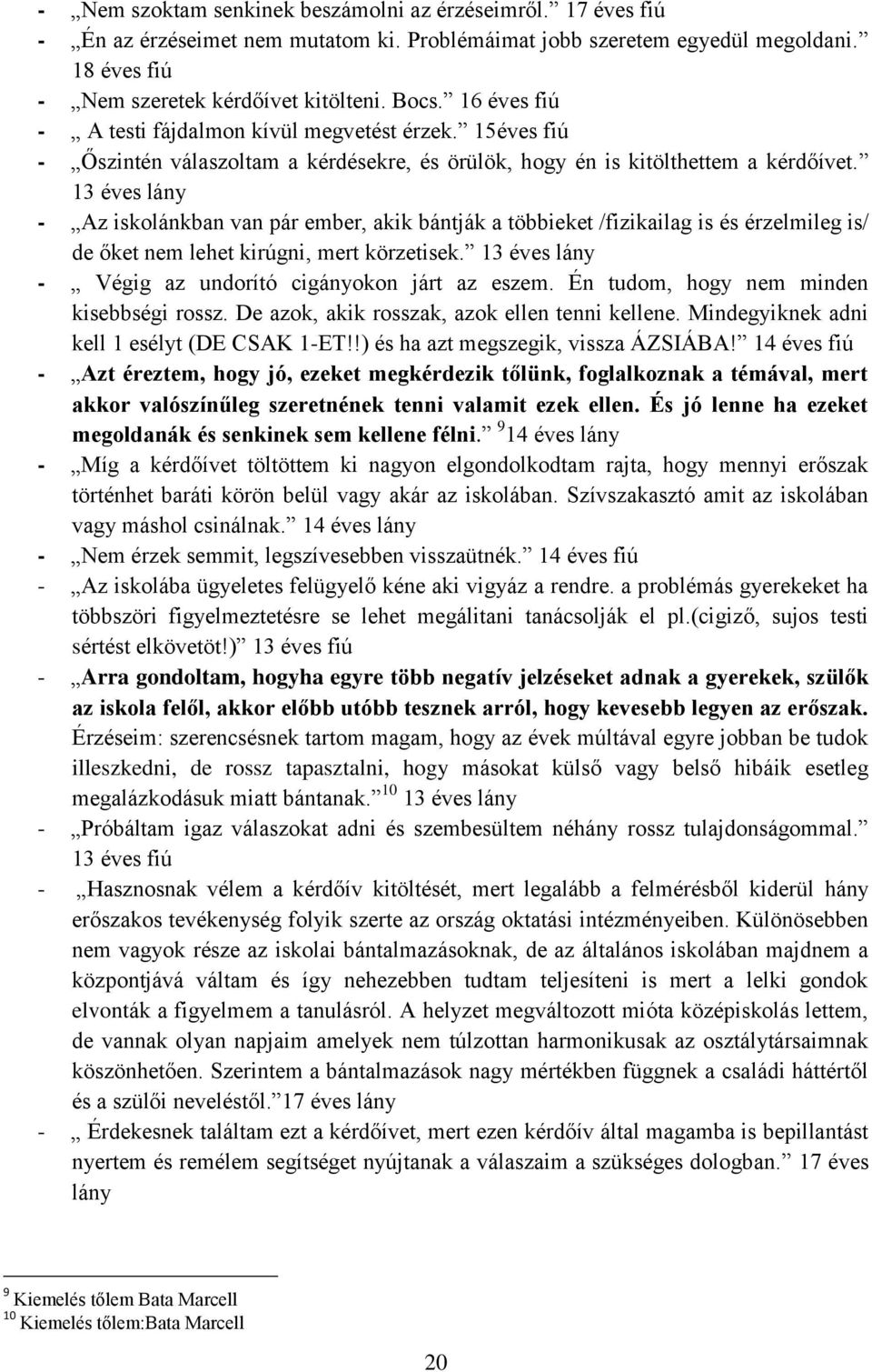 13 éves lány - Az iskolánkban van pár ember, akik bántják a többieket /fizikailag is és érzelmileg is/ de őket nem lehet kirúgni, mert körzetisek.