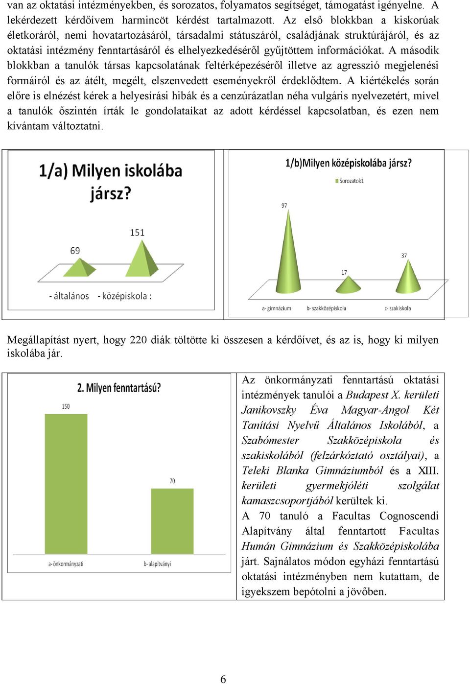 információkat. A második blokkban a tanulók társas kapcsolatának feltérképezéséről illetve az agresszió megjelenési formáiról és az átélt, megélt, elszenvedett eseményekről érdeklődtem.