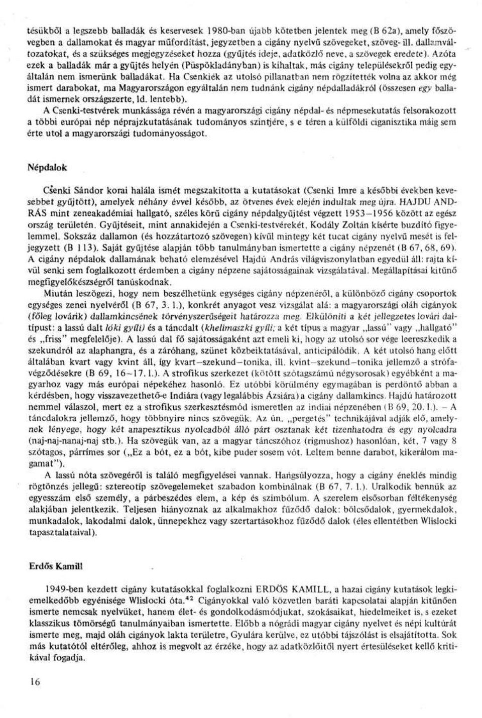 Azóta ezek a balladák már a gyűjtés helyén (Püspökladányban) is kihaltak, más cigány településekről pedig egyáltalán nem ismerünk balladákat.