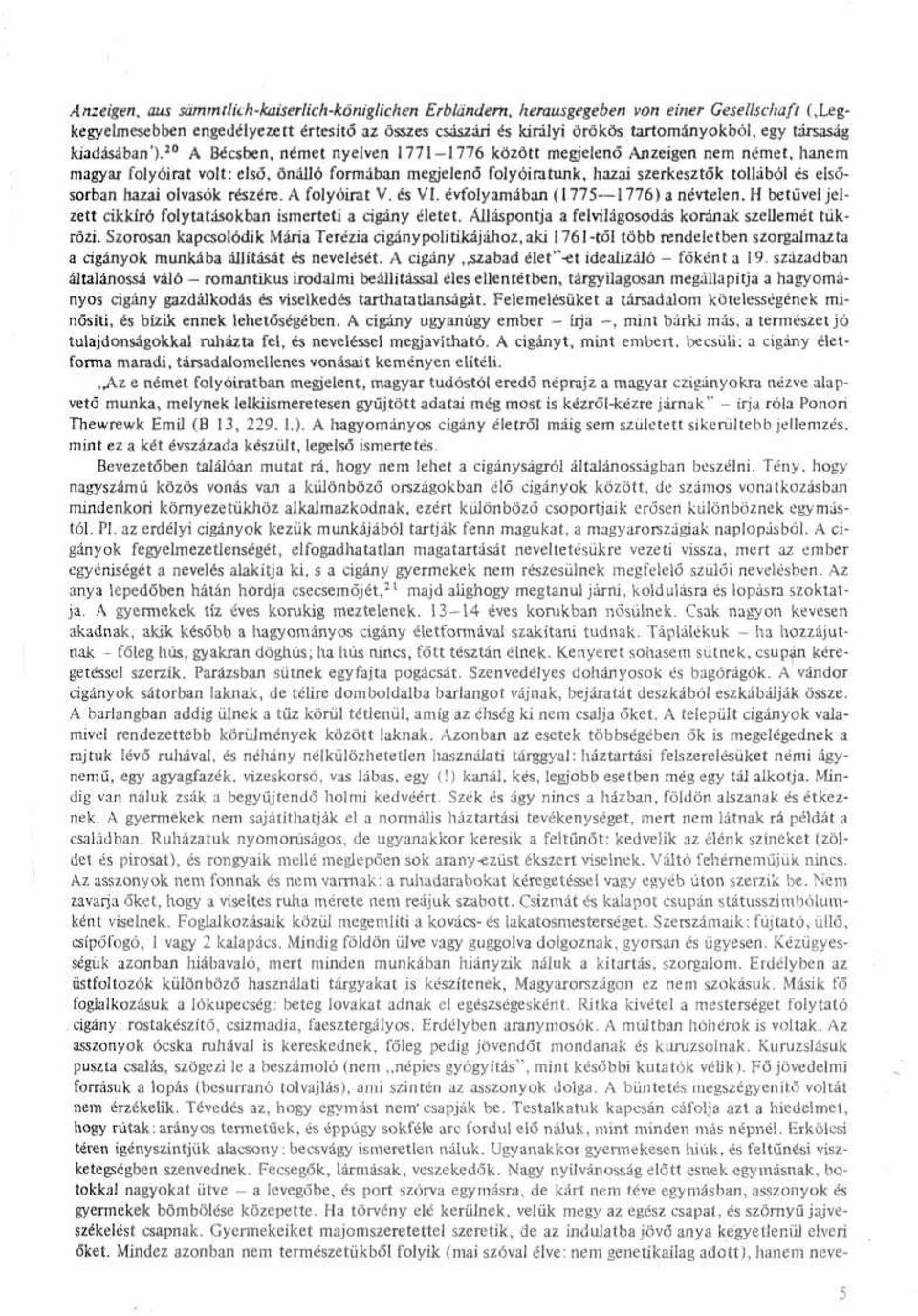 '" A Bécsben, német nyelven 1771 1776 között megjelenő Anzeígen nem német, hanem magyar folyóirat volt: első, önálló formában megjelenő folyóiratunk, hazai szerkesztők tollából és elsősorban hazai