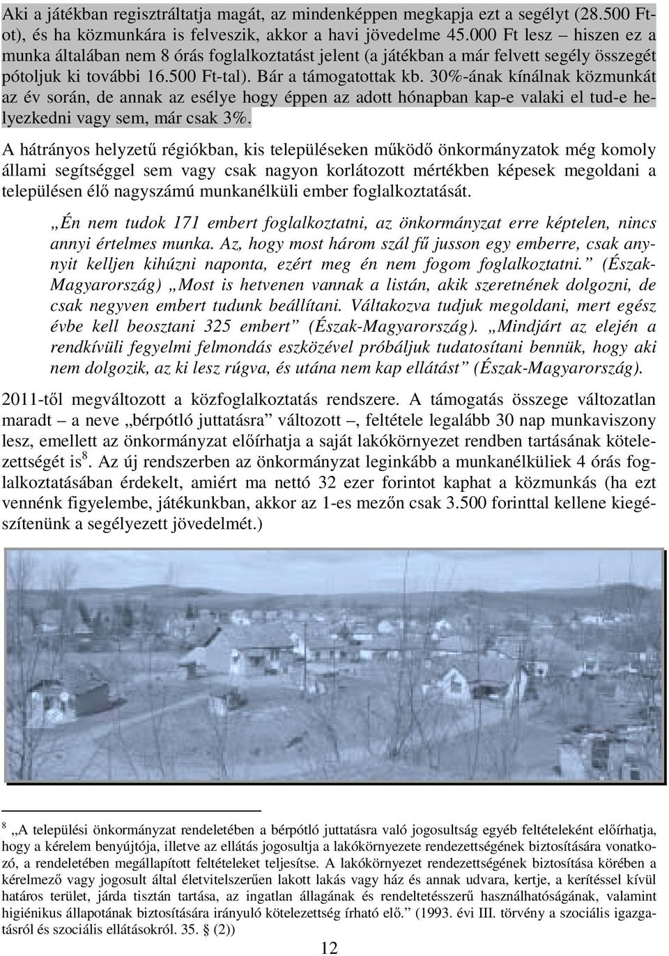 30%-ának kínálnak közmunkát az év során, de annak az esélye hogy éppen az adott hónapban kap-e valaki el tud-e helyezkedni vagy sem, már csak 3%.