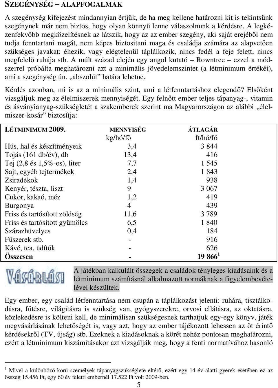 éhezik, vagy elégtelenül táplálkozik, nincs fedél a feje felett, nincs megfelel ruhája stb.