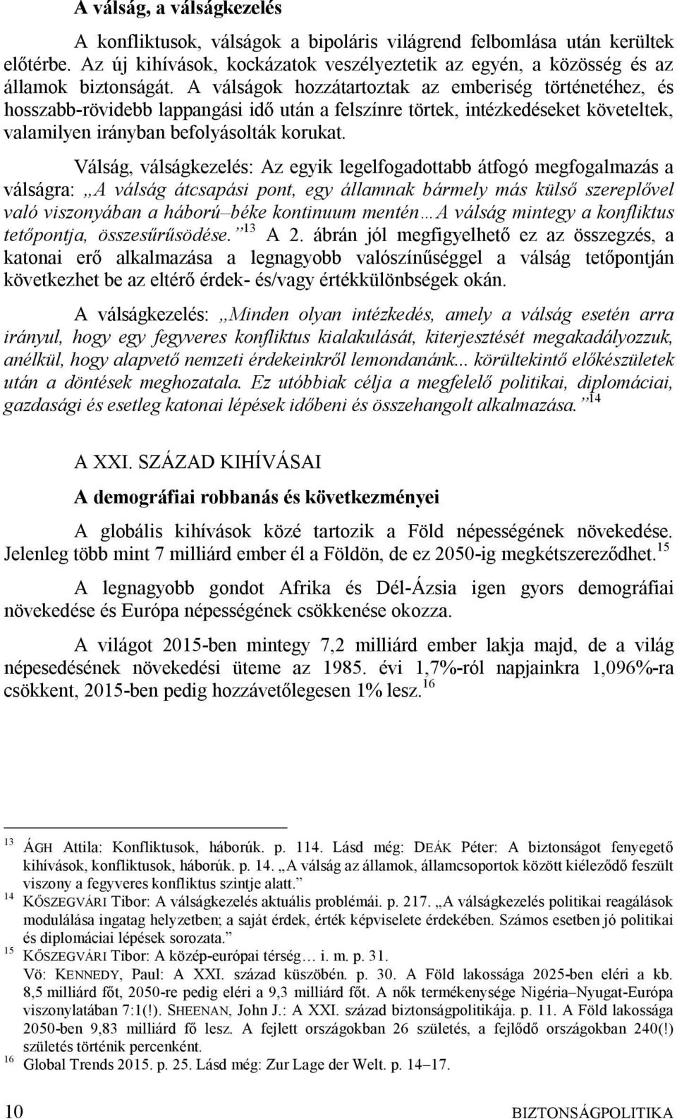 Válság, válságkezelés: Az egyik legelfogadottabb átfogó megfogalmazás a válságra: A válság átcsapási pont, egy államnak bármely más külső szereplővel való viszonyában a háború béke kontinuum mentén A