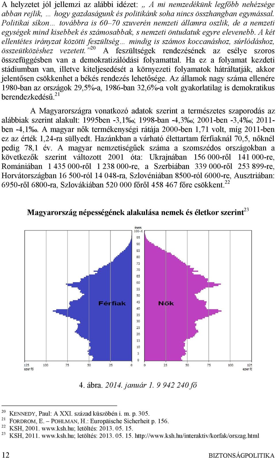 A két ellentétes irányzat közötti feszültség mindig is számos koccanáshoz, súrlódáshoz, összeütközéshez vezetett.