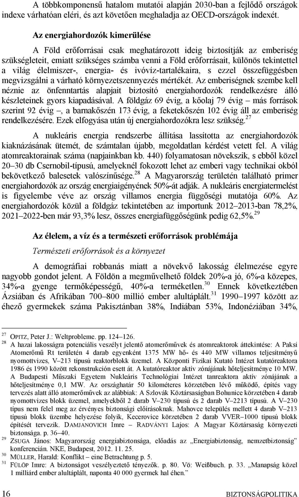 élelmiszer-, energia- és ivóvíz-tartalékaira, s ezzel összefüggésben megvizsgálni a várható környezetszennyezés mértékét.