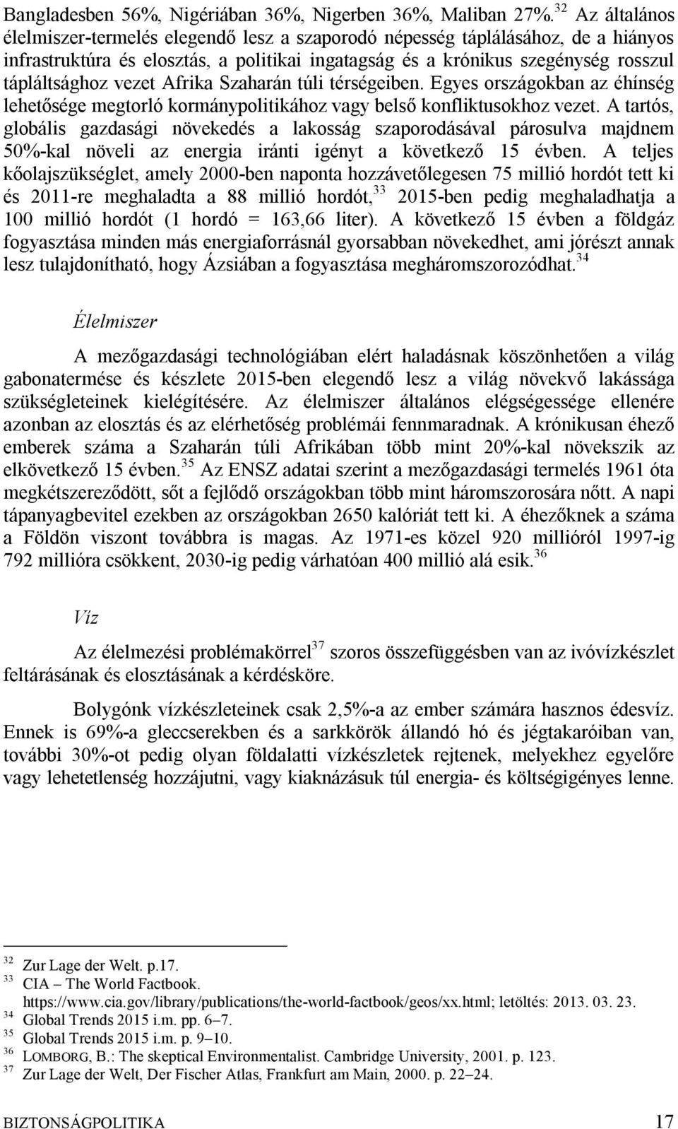 vezet Afrika Szaharán túli térségeiben. Egyes országokban az éhínség lehetősége megtorló kormánypolitikához vagy belső konfliktusokhoz vezet.