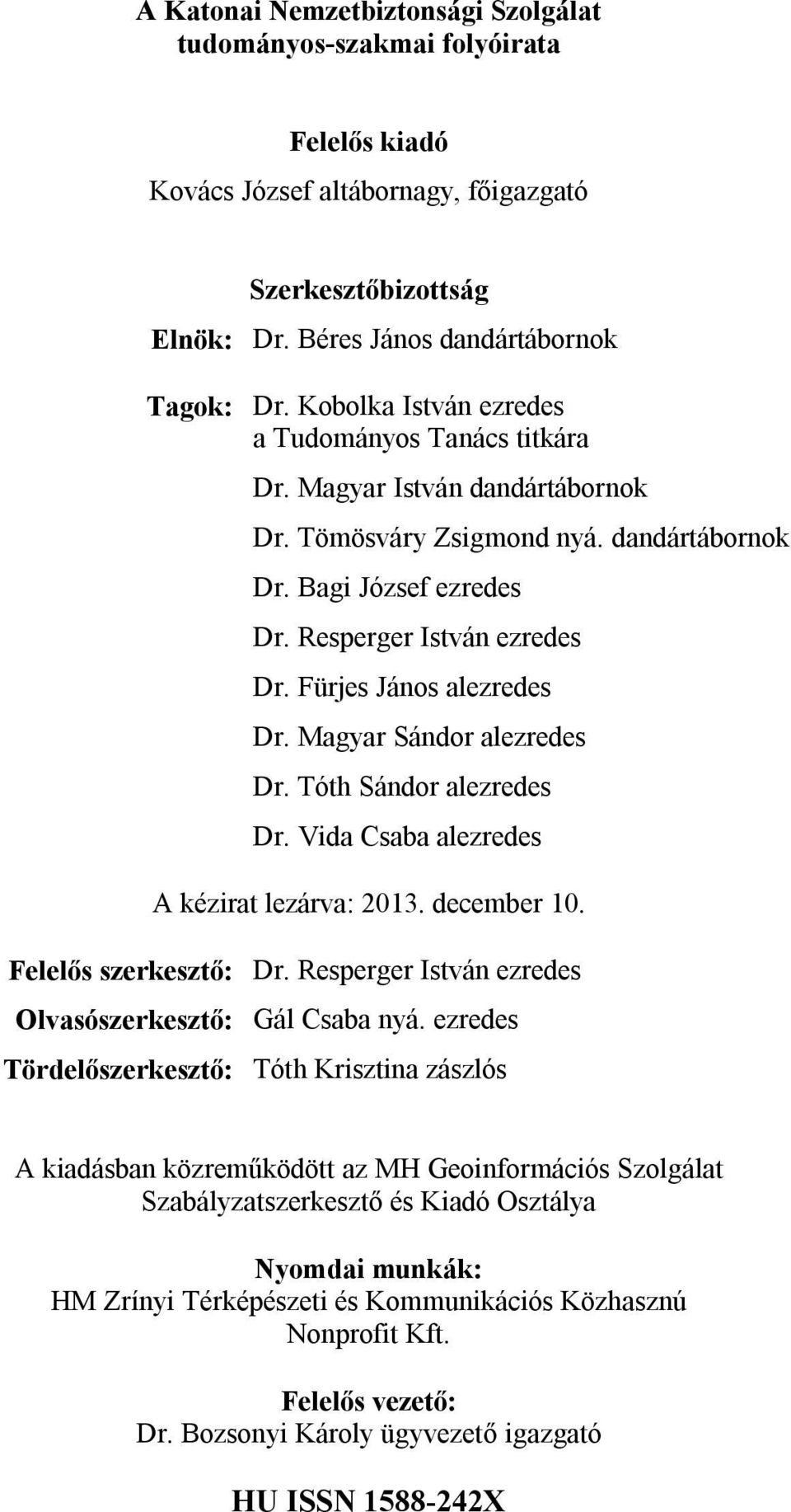 Fürjes János alezredes Dr. Magyar Sándor alezredes Dr. Tóth Sándor alezredes Dr. Vida Csaba alezredes A kézirat lezárva: 2013. december 10. Felelős szerkesztő: Dr.